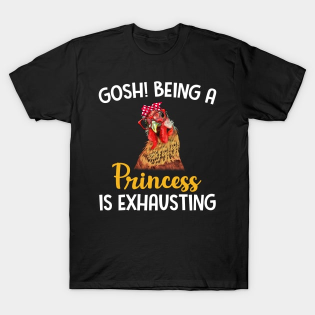 Chicken Gosh Being A Princess Is Exhausting T-Shirt by Manonee